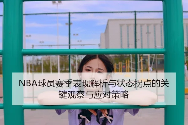 NBA球员赛季表现解析与状态拐点的关键观察与应对策略