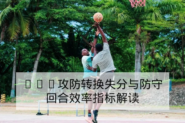 NBA攻防转换失分与防守回合效率指标解读